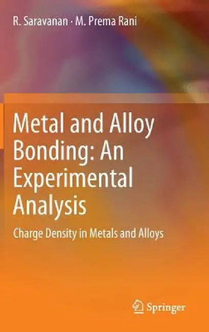 Metal and Alloy Bonding - An Experimental Analysis: Charge Density in Metals and Alloys by R. Saravanan
