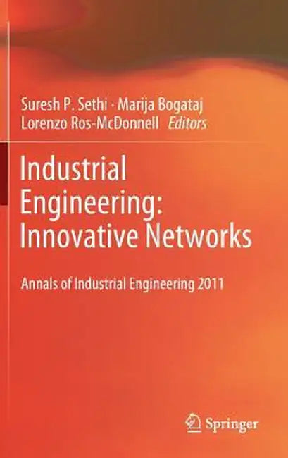 Industrial Engineering: Innovative Networks: 5th International Conference on Industrial Engineering and Industrial Management CIO 2011, Cartagena, Spa by Suresh P. Sethi