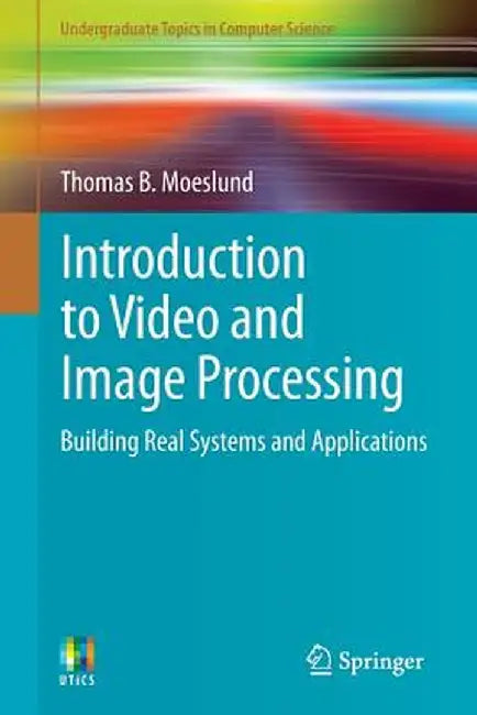 Introduction to Video and Image Processing: Building Real Systems and Applications by Thomas B. Moeslund