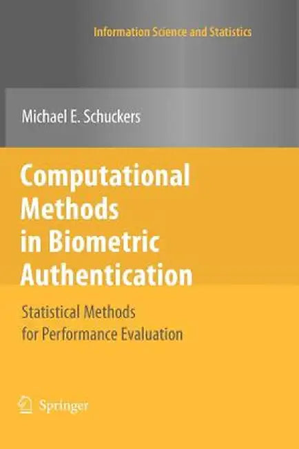 Computational Methods in Biometric Authentication: Statistical Methods for Performance Evaluation by Michael E. Schuckers