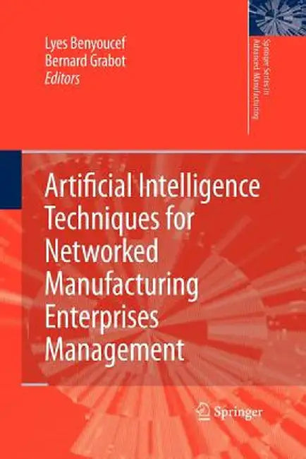 Artificial Intelligence Techniques for Networked Manufacturing Enterprises Management by Lyes Benyoucef