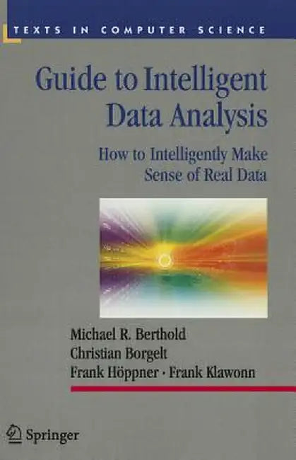 Guide to Intelligent Data Analysis: How to Intelligently Make Sense of Real Data by Michael R. Berthold