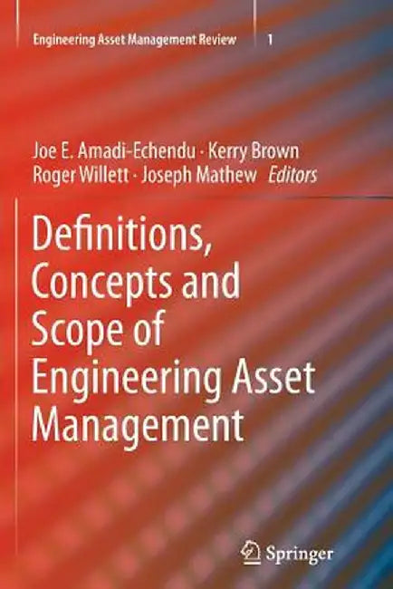 Definitions, Concepts and Scope of Engineering Asset Management by Joe E. Amadi-Echendu