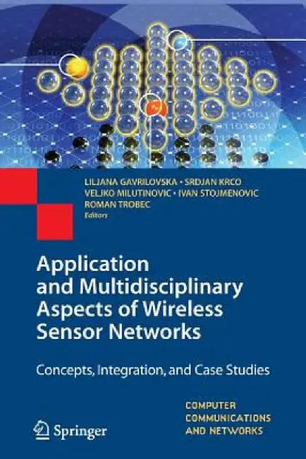 Application and Multidisciplinary Aspects of Wireless Sensor Networks: Concepts, Integration, and Case Studies by Liljana Gavrilovska