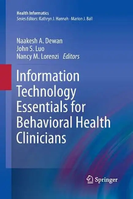 Information Technology Essentials for Behavioral Health Clinicians by Naakesh Dewan