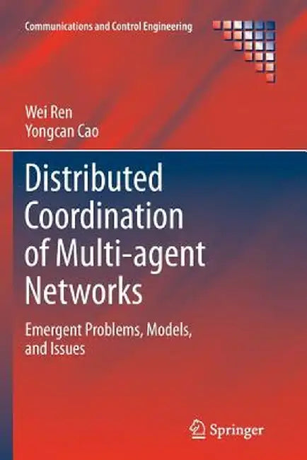 Distributed Coordination of Multi-Agent Networks: Emergent Problems, Models, and Issues by Wei Ren
