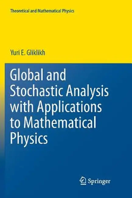 Global and Stochastic Analysis with Applications to Mathematical Physics by Yuri E. Gliklikh
