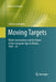 Moving Targets: Elliott-Automation and the Dawn of the Computer Age in Britain, 1947 - 67 by Simon Lavington