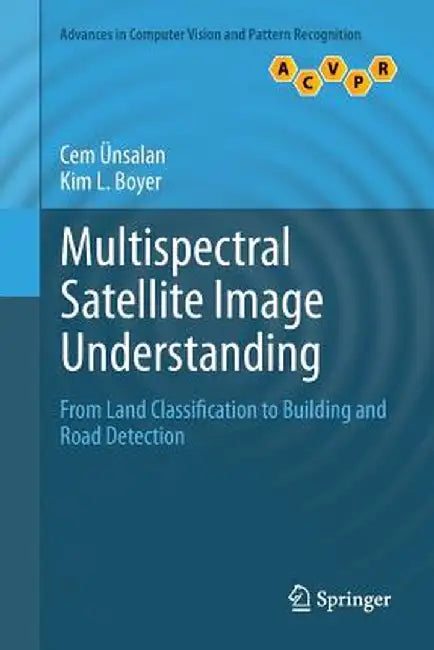 Multispectral Satellite Image Understanding: From Land Classification to Building and Road Detection by Cem Ünsalan