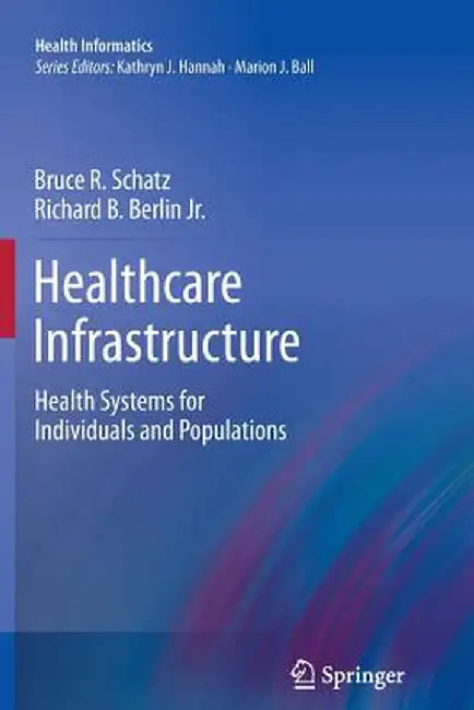 Healthcare Infrastructure: Health Systems for Individuals and Populations by Bruce R. Schatz