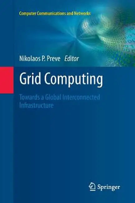 Grid Computing: Towards a Global Interconnected Infrastructure by Nikolaos P. Preve