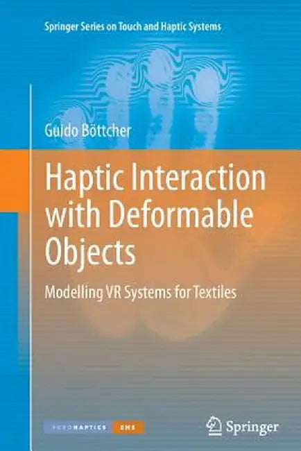 Haptic Interaction with Deformable Objects: Modelling VR Systems for Textiles by Guido Böttcher
