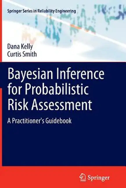 Bayesian Inference for Probabilistic Risk Assessment: A Practitioner's Guidebook by Dana Kelly