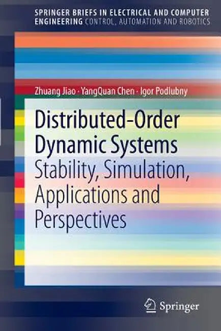Distributed-Order Dynamic Systems: Stability, Simulation, Applications and Perspectives by Zhuang Jiao