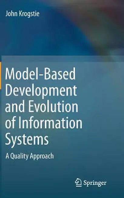 Model-Based Development and Evolution of Information Systems: A Quality Approach by John Krogstie