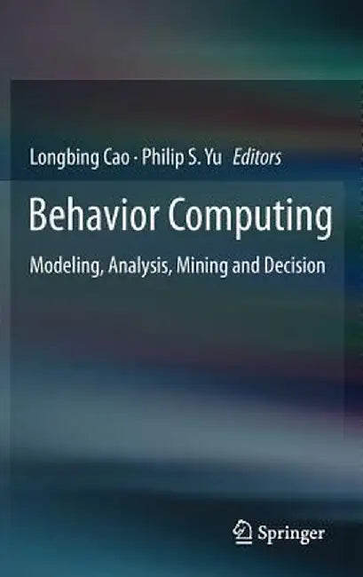 Behavior Computing: Modeling, Analysis, Mining and Decision by Longbing Cao