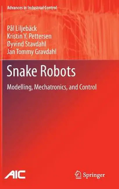 Snake Robots: Modelling, Mechatronics, and Control by Pål Liljebäck