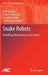 Snake Robots: Modelling, Mechatronics, and Control by Pål Liljebäck