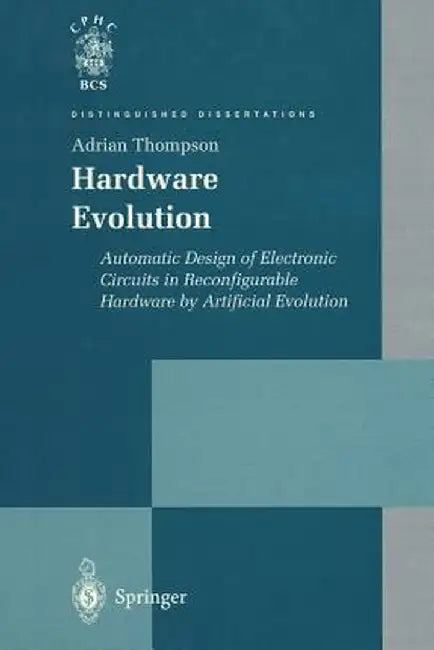 Hardware Evolution: Automatic Design of Electronic Circuits in Reconfigurable Hardware by Artificial Evolution by Adrian Thompson