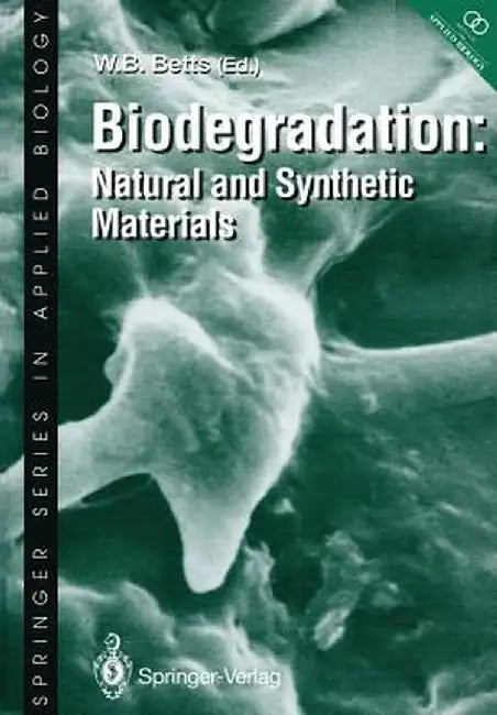 Biodegradation: Natural and Synthetic Materials by W. B. Betts