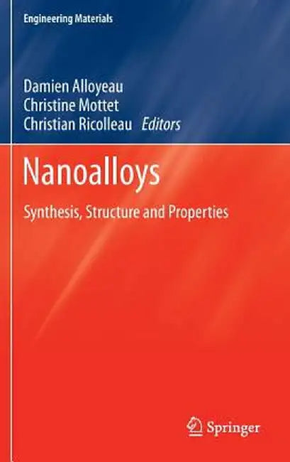 Nanoalloys: Synthesis, Structure and Properties by Damien Alloyeau