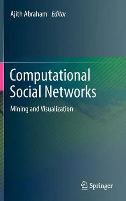 Computational Social Networks: Mining and Visualization by Ajith Abraham