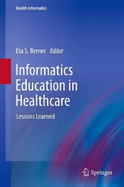 Informatics Education in Healthcare: Lessons Learned by Eta S. Berner