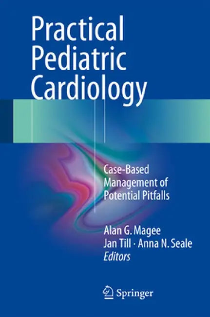Practical Pediatric Cardiology: Case-Based Management of Potential Pitfalls by Alan G. Magee