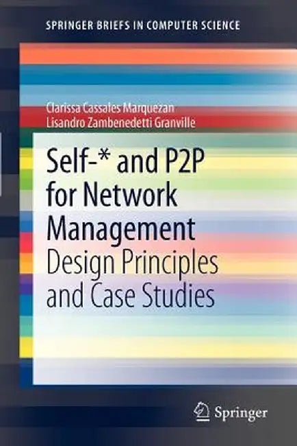 Self-* and P2P for Network Management: Design Principles and Case Studies by Clarissa Cassales Marquezan