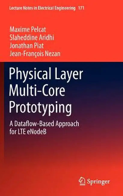 Physical Layer Multi-Core Prototyping: A Dataflow-Based Approach for Lte Enodeb by Maxime Pelcat
