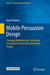 Mobile Persuasion Design: Changing Behaviour by Combining Persuasion Design with Information Design by Aaron Marcus