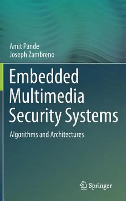 Embedded Multimedia Security Systems: Algorithms and Architectures by Amit Pande