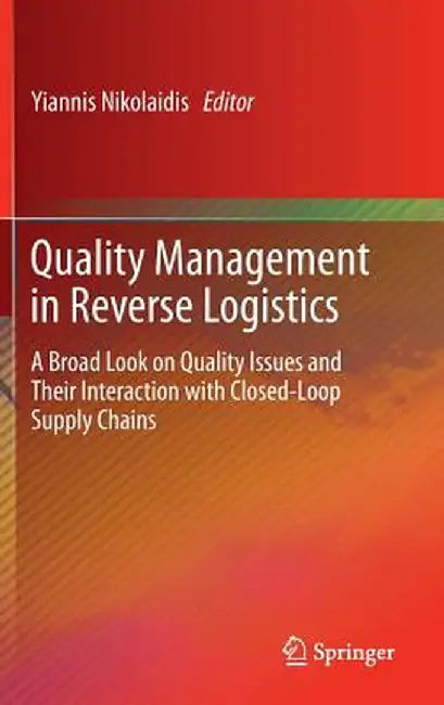 Quality Management in Reverse Logistics: A Broad Look on Quality Issues and Their Interaction with Closed-Loop Supply Chains by Yiannis Nikolaidis