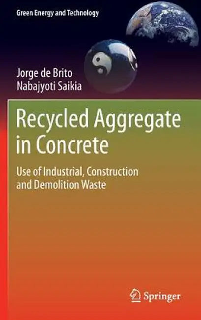 Recycled Aggregate in Concrete: Use of Industrial, Construction and Demolition Waste by Jorge De Brito