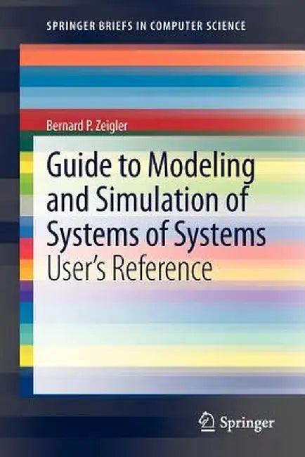 Guide to Modeling and Simulation of Systems of Systems: User's Reference by Bernard Zeigler