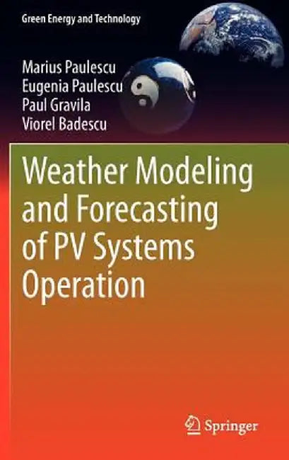 Weather Modeling and Forecasting of Pv Systems Operation by Marius Paulescu