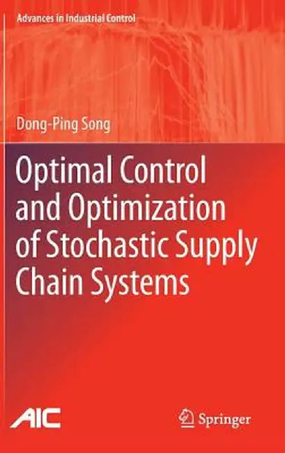 Optimal Control and Optimization of Stochastic Supply Chain Systems by Dong-Ping Song