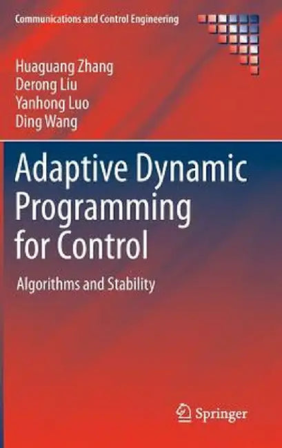 Adaptive Dynamic Programming for Control: Algorithms and Stability by Huaguang Zhang