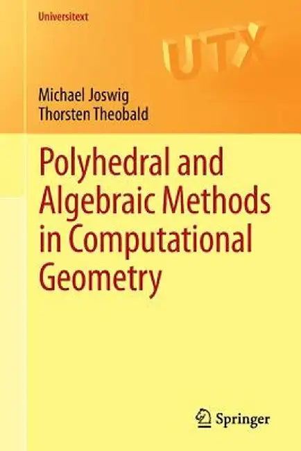 Polyhedral and Algebraic Methods in Computational Geometry by Michael Joswig
