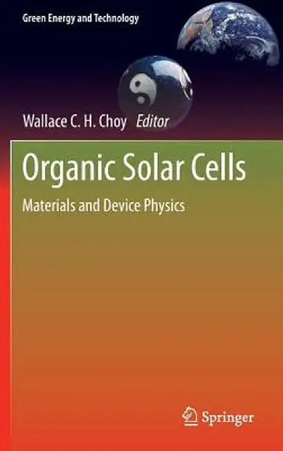 Organic Solar Cells: Materials and Device Physics by Wallace C. H. Choy