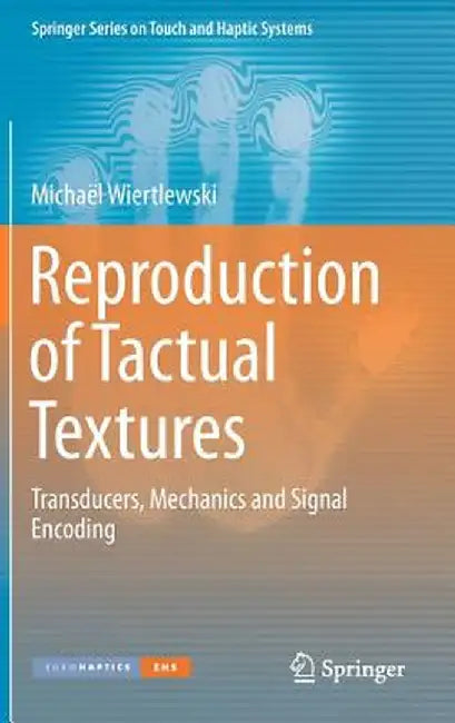 Reproduction of Tactual Textures: Transducers, Mechanics and Signal Encoding by Michaël Wiertlewski