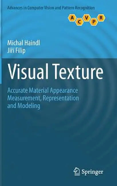 Visual Texture: Accurate Material Appearance Measurement, Representation and Modeling by Michal Haindl