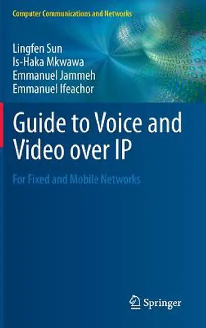Guide to Voice and Video Over IP: For Fixed and Mobile Networks by Lingfen Sun