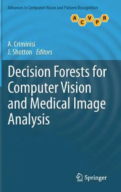 Decision Forests for Computer Vision and Medical Image Analysis by Antonio Criminisi