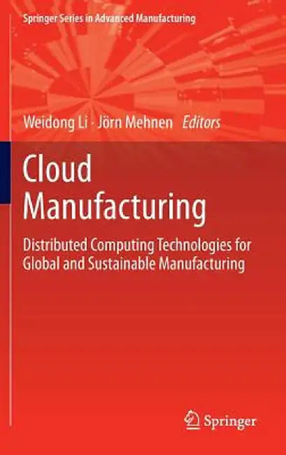 Cloud Manufacturing: Distributed Computing Technologies for Global and Sustainable Manufacturing by Weidong Li