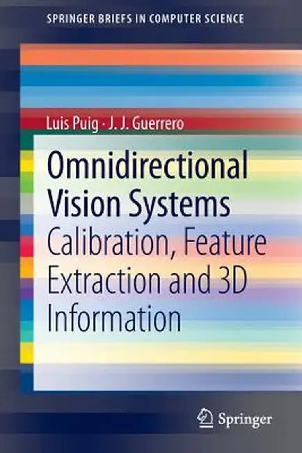 Omnidirectional Vision Systems: Calibration, Feature Extraction and 3D Information by Luis Puig