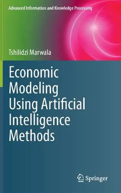 Economic Modeling Using Artificial Intelligence Methods by Tshilidzi Marwala