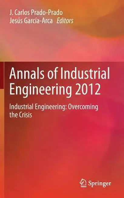 Annals of Industrial Engineering 2012: Industrial Engineering: Overcoming the Crisis by J. Carlos Prado-Prado