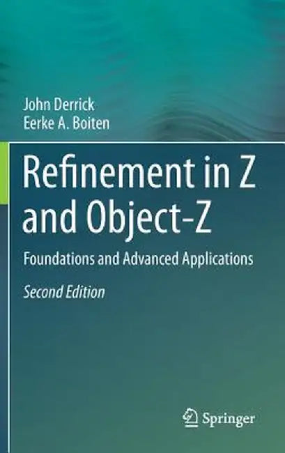 Refinement in Z and Object-Z: Foundations and Advanced Applications by John Derrick