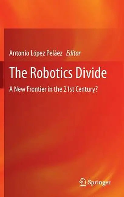The Robotics Divide: A New Frontier in the 21st Century? by Antonio López Peláez